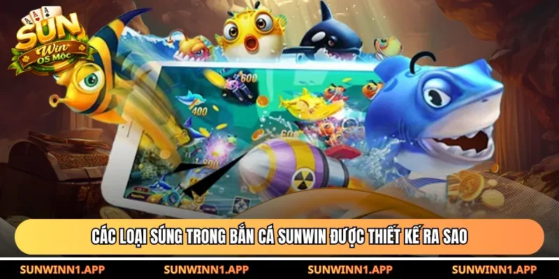 Các loại súng trong bắn cá Sunwin được thiết kế ra sao